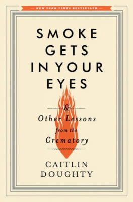 smoke gets in your eyes: and other lessons from the crematory by caitlin doughty book cover